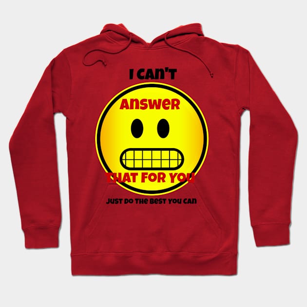 I Can't Answer That For You Hoodie by Mommag9521